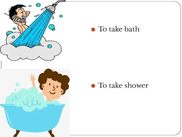 To take bath To take shower
