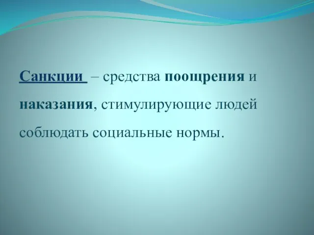 Санкции – средства поощрения и наказания, стимулирующие людей соблюдать социальные нормы.