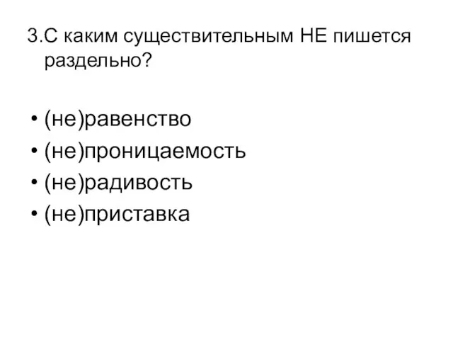 3.С каким существительным НЕ пишется раздельно? (не)равенство (не)проницаемость (не)радивость (не)приставка