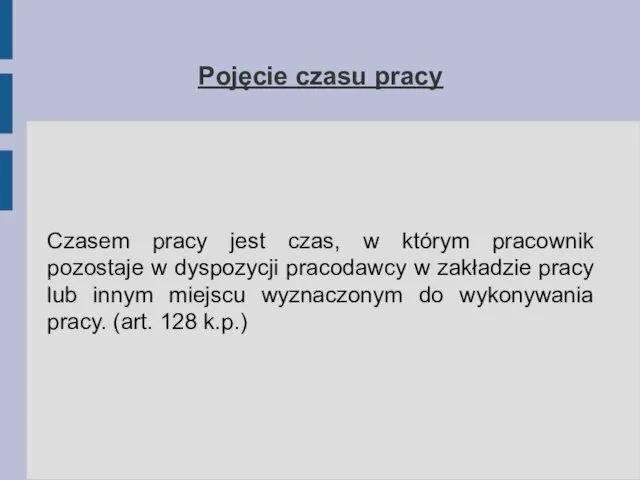 Pojęcie czasu pracy Czasem pracy jest czas, w którym pracownik pozostaje w