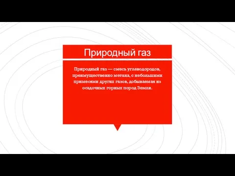 Природный газ Природный газ — смесь углеводородов, преимущественно метана, с небольшими примесями