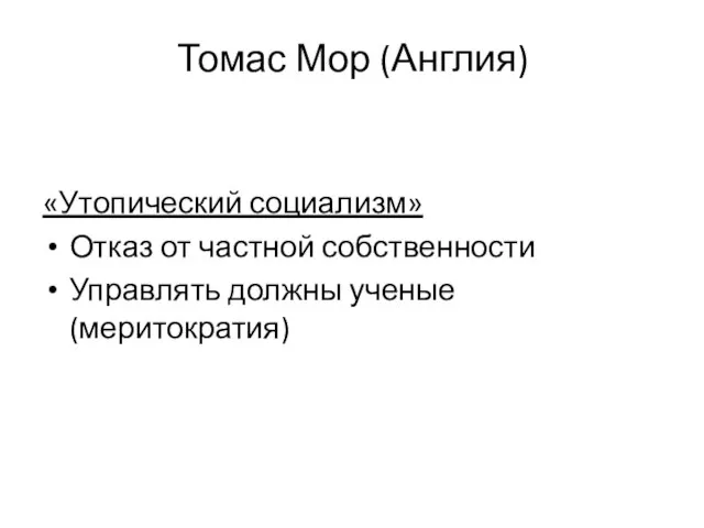 Томас Мор (Англия) «Утопический социализм» Отказ от частной собственности Управлять должны ученые (меритократия)