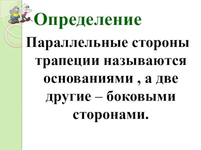 Определение Параллельные стороны трапеции называются основаниями , а две другие – боковыми сторонами.