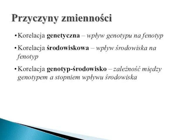 Korelacja genetyczna – wpływ genotypu na fenotyp Korelacja środowiskowa – wpływ środowiska