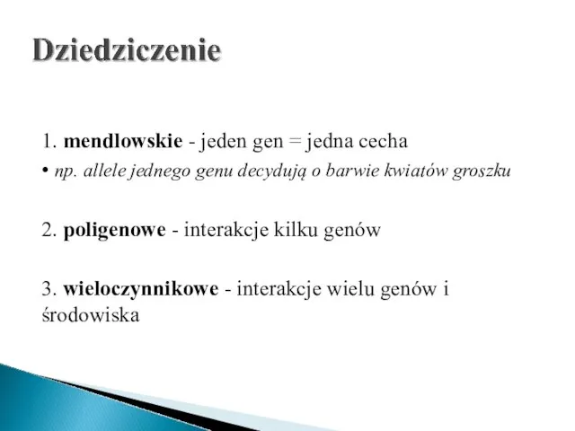 1. mendlowskie - jeden gen = jedna cecha • np. allele jednego