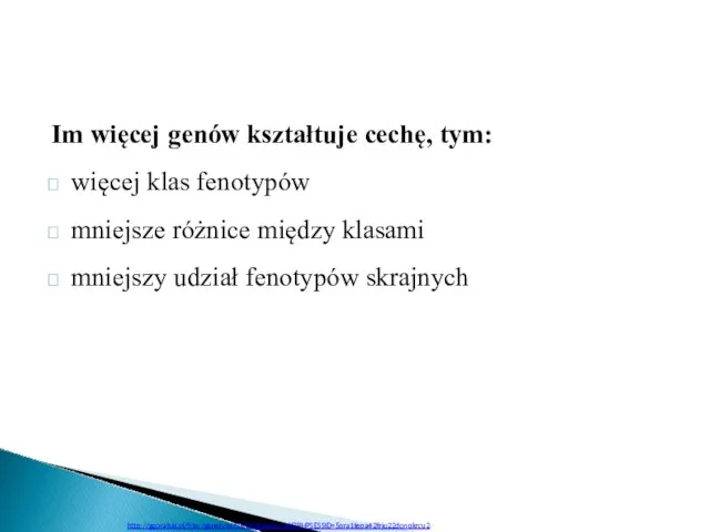 Im więcej genów kształtuje cechę, tym: więcej klas fenotypów mniejsze różnice między