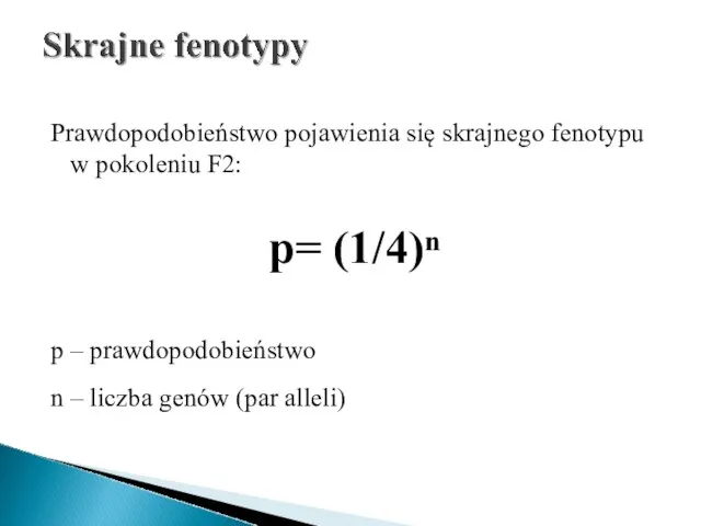 Prawdopodobieństwo pojawienia się skrajnego fenotypu w pokoleniu F2: p= (1/4)ⁿ p –