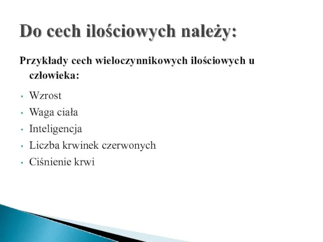 Przykłady cech wieloczynnikowych ilościowych u człowieka: Wzrost Waga ciała Inteligencja Liczba krwinek czerwonych Ciśnienie krwi