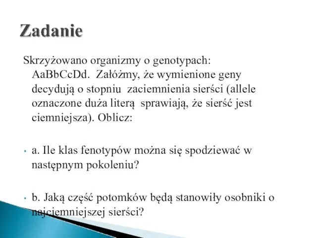 Skrzyżowano organizmy o genotypach: AaBbCcDd. Załóżmy, że wymienione geny decydują o stopniu