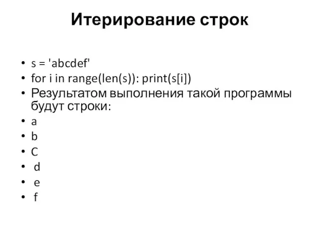 Итерирование строк s = 'abcdef' for i in range(len(s)): print(s[i]) Результатом выполнения