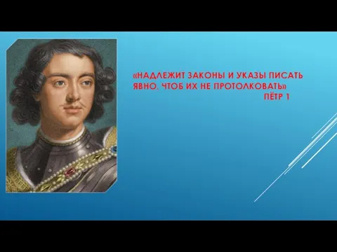 «НАДЛЕЖИТ ЗАКОНЫ И УКАЗЫ ПИСАТЬ ЯВНО, ЧТОБ ИХ НЕ ПРОТОЛКОВАТЬ» ПЁТР 1