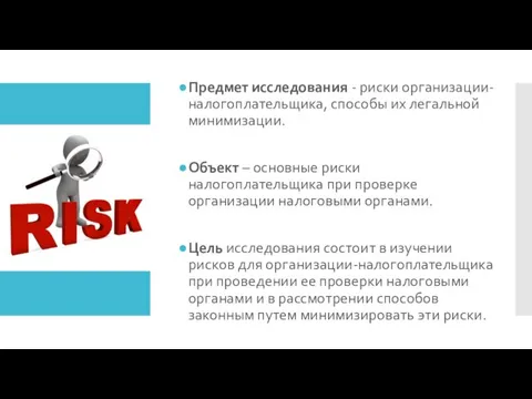 Предмет исследования - риски организации-налогоплательщика, способы их легальной минимизации. Объект – основные