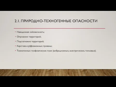 2.1. ПРИРОДНО-ТЕХНОГЕННЫЕ ОПАСНОСТИ Наведенная сейсмичность; Опускание территорий; Подтопление территорий; Карстово-суффозионные провалы; Техногенные