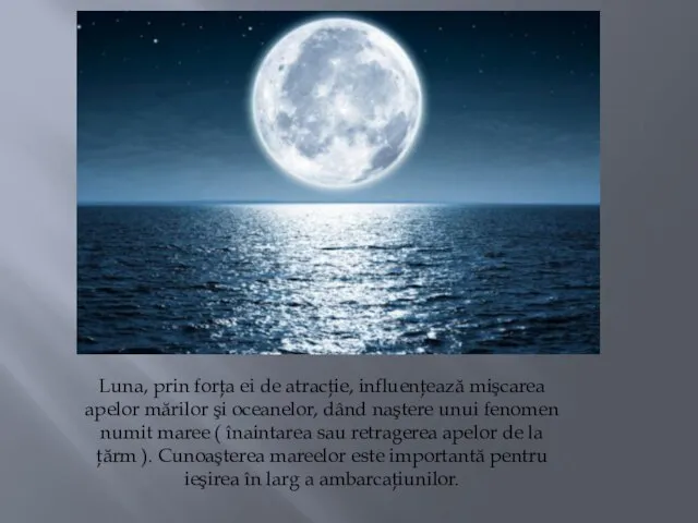 Luna, prin forţa ei de atracţie, influenţează mişcarea apelor mărilor şi oceanelor,