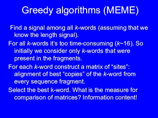 Greedy algorithms (MEME) Find a signal among all k-words (assuming that we