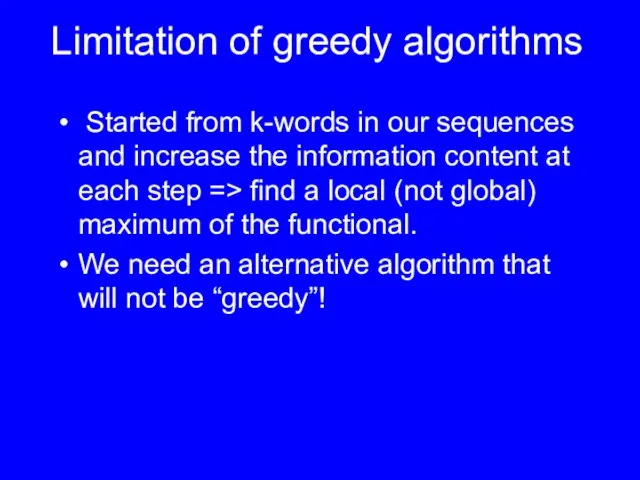 Limitation of greedy algorithms Started from k-words in our sequences and increase