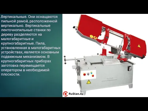 Вертикальные. Они оснащаются пильной рамой, расположенной вертикально. Вертикальные ленточнопильные станки по дереву