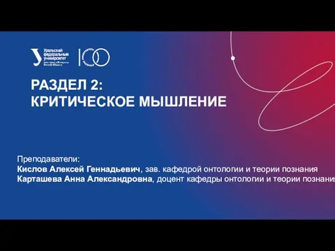 РАЗДЕЛ 2: КРИТИЧЕСКОЕ МЫШЛЕНИЕ Преподаватели: Кислов Алексей Геннадьевич, зав. кафедрой онтологии и