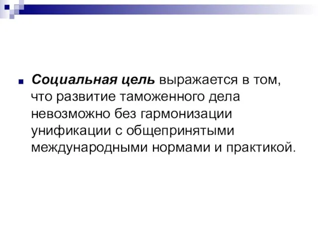 Социальная цель выражается в том, что развитие таможенного дела невозможно без гармонизации