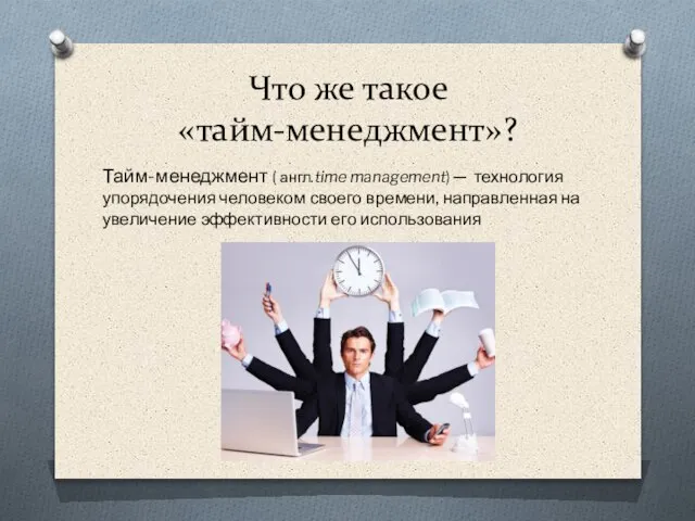 Что же такое «тайм-менеджмент»? Тайм-менеджмент ( англ.time management) ─ технология упорядочения человеком