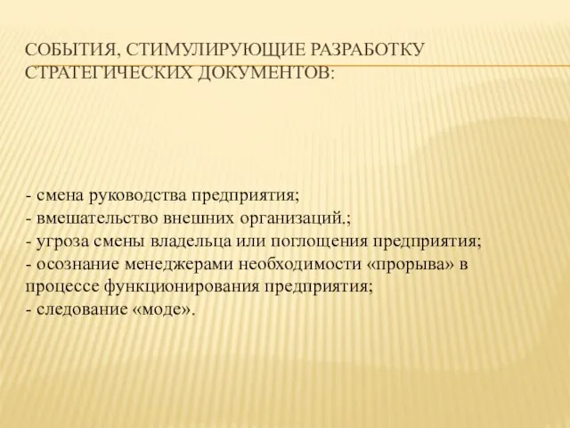 СОБЫТИЯ, СТИМУЛИРУЮЩИЕ РАЗРАБОТКУ СТРАТЕГИЧЕСКИХ ДОКУМЕНТОВ: - смена руководства предприятия; - вмешательство внешних