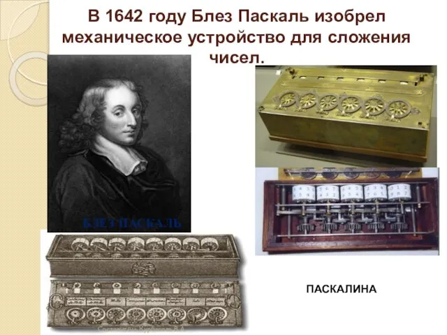 В 1642 году Блез Паскаль изобрел механическое устройство для сложения чисел. БЛЕЗ