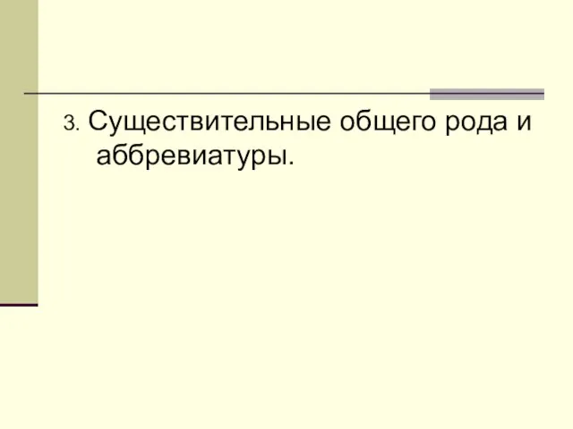 3. Существительные общего рода и аббревиатуры.