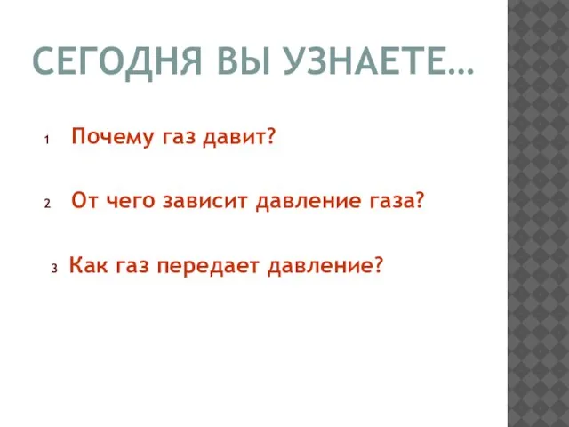 СЕГОДНЯ ВЫ УЗНАЕТЕ… 1 Почему газ давит? 2 От чего зависит давление