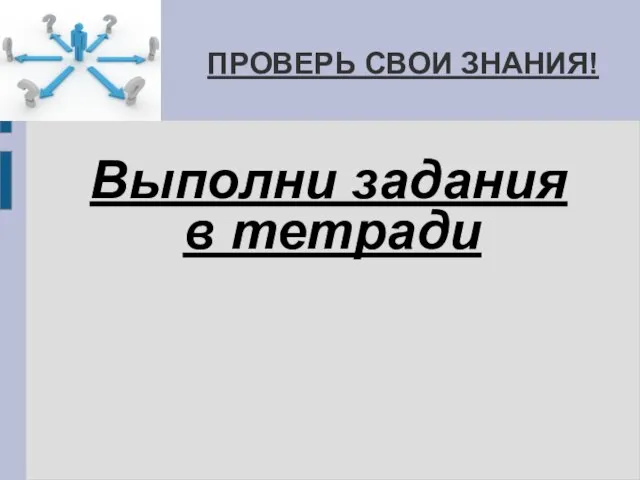 ПРОВЕРЬ СВОИ ЗНАНИЯ! Выполни задания в тетради