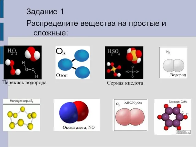 Задание 1 Распределите вещества на простые и сложные: Перекись водорода Озон Серная кислота Водород Кислород