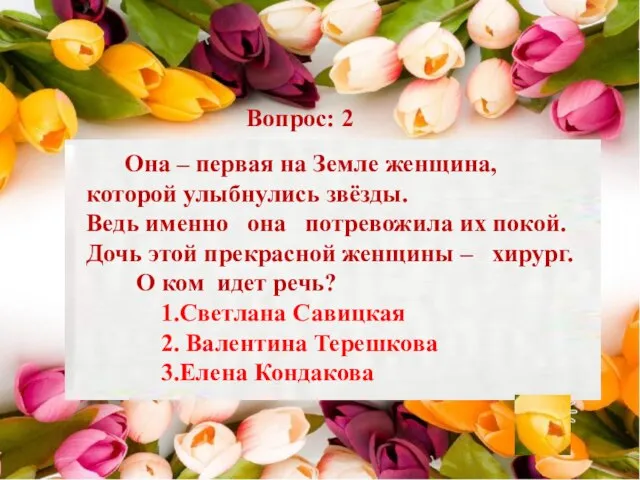 Вопрос: 2 Она – первая на Земле женщина, которой улыбнулись звёзды. Ведь