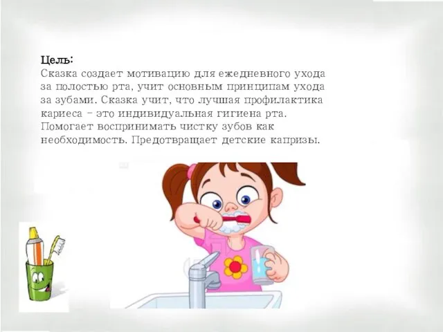 Цель: Сказка создает мотивацию для ежедневного ухода за полостью рта, учит основным