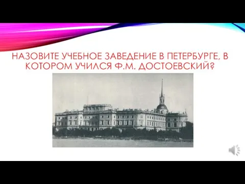 НАЗОВИТЕ УЧЕБНОЕ ЗАВЕДЕНИЕ В ПЕТЕРБУРГЕ, В КОТОРОМ УЧИЛСЯ Ф.М. ДОСТОЕВСКИЙ?