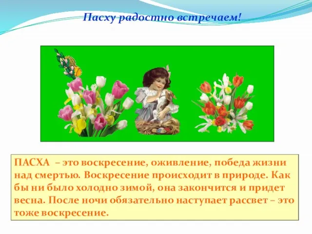 Пасху радостно встречаем! ПАСХА – это воскресение, оживление, победа жизни над смертью.