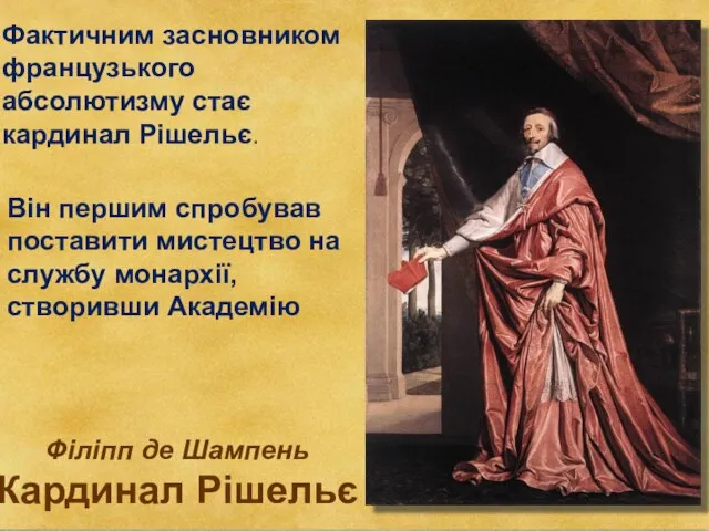 Філіпп де Шампень Кардинал Рішельє Фактичним засновником французького абсолютизму стає кардинал Рішельє.