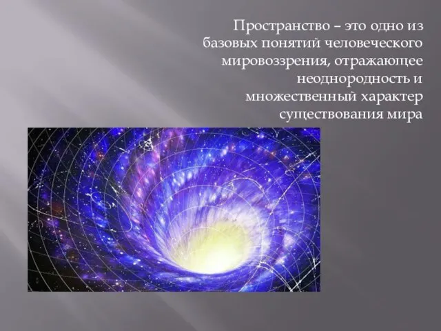 Пространство – это одно из базовых понятий человеческого мировоззрения, отражающее неоднородность и множественный характер существования мира