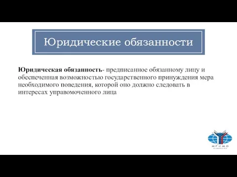 Юридические обязанности Юридическая обязанность- предписанное обязанному лицу и обеспеченная возможностью государственного принуждения