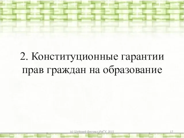 2. Конституционные гарантии прав граждан на образование (с) Шуйский филиал ИвГУ, 2015