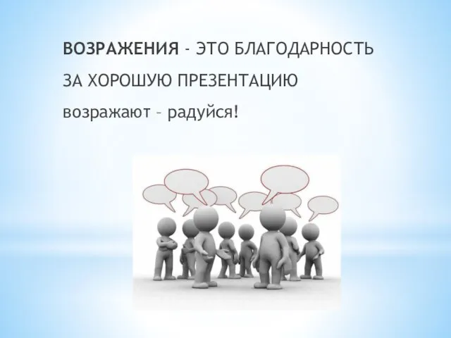 ВОЗРАЖЕНИЯ - ЭТО БЛАГОДАРНОСТЬ ЗА ХОРОШУЮ ПРЕЗЕНТАЦИЮ возражают – радуйся!