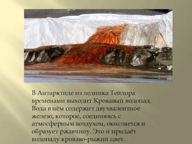 В Антарктиде из ледника Тейлора временами выходит Кровавый водопад. Вода в нём