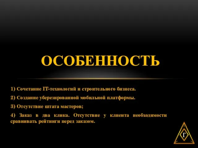 1) Сочетание IT-технологий и строительного бизнеса. 2) Создание уберезированной мобильной платформы. 3)