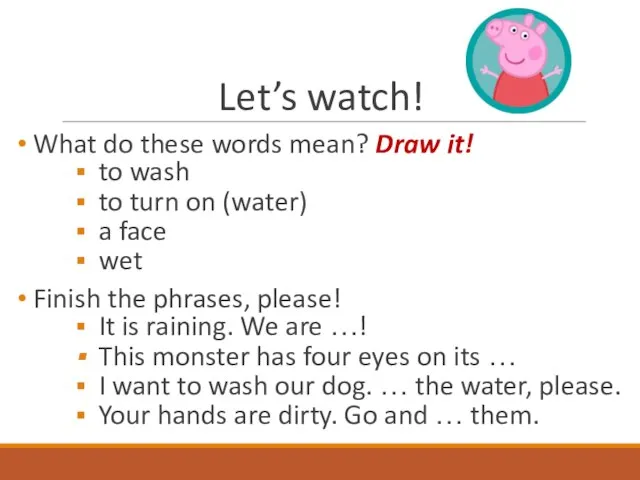 Let’s watch! What do these words mean? Draw it! to wash to