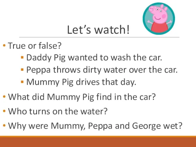 Let’s watch! True or false? Daddy Pig wanted to wash the car.