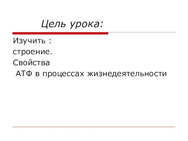 Цель урока: Изучить : строение. Свойства АТФ в процессах жизнедеятельности