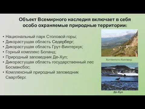 Объект Всемирного наследия включает в себя особо охраняемые природные территории: Хоттентотс-Холланд Национальный