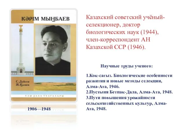 Казахский советский учёный-селекционер, доктор биологических наук (1944), член-корреспондент АН Казахской ССР (1946).