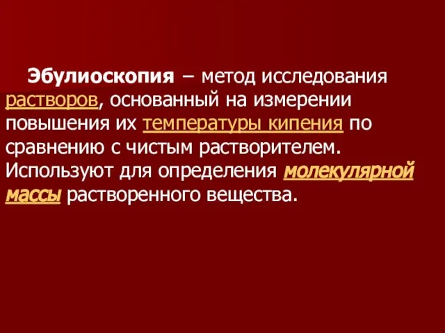 Эбулиоскопия − метод исследования растворов, основанный на измерении повышения их температуры кипения