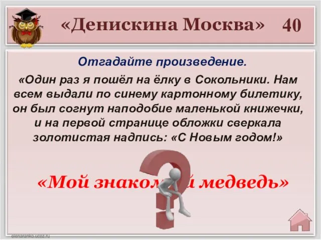 40 «Мой знакомый медведь» «Денискина Москва» Отгадайте произведение. «Один раз я пошёл