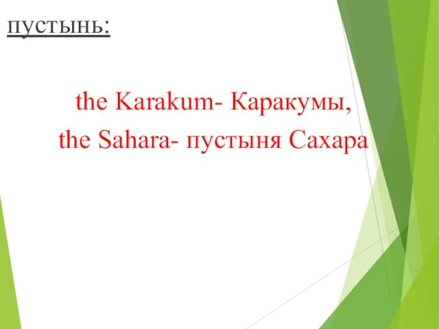 пустынь: the Karakum- Каракумы, the Sahara- пустыня Сахара