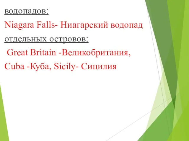 водопадов: Niagara Falls- Ниагарский водопад отдельных островов: Great Britain -Великобритания, Cuba -Куба, Sicily- Сицилия